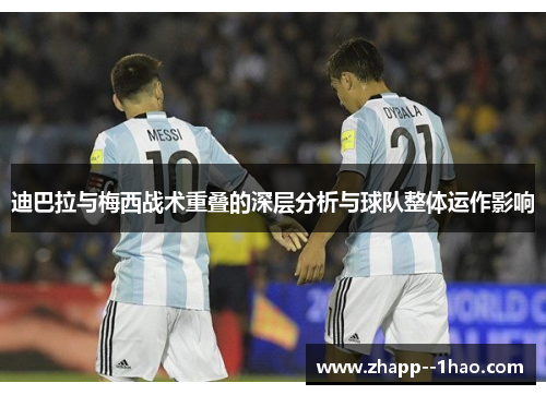 迪巴拉与梅西战术重叠的深层分析与球队整体运作影响 迪巴拉与梅西战术重叠的深层分析与球队整体运作影响