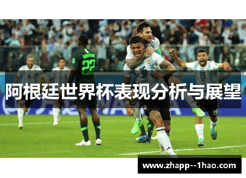 阿根廷世界杯表现分析与展望 阿根廷世界杯表现分析与展望