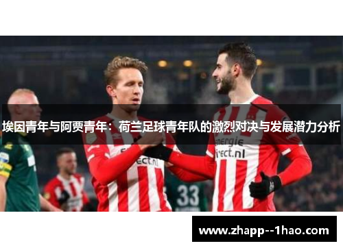 埃因青年与阿贾青年：荷兰足球青年队的激烈对决与发展潜力分析
