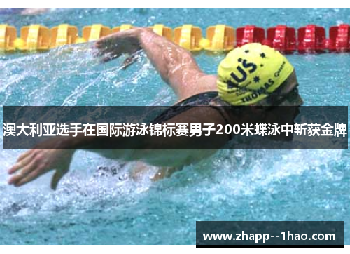 澳大利亚选手在国际游泳锦标赛男子200米蝶泳中斩获金牌